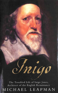 Inigo: The Troubled Life of Inigo Jones Architect of the English Renaissance