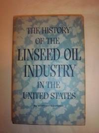 The History of the Linseed Oil Industry in the United States by Eastman, Whitney - 1968