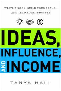 Ideas, Influence, and Income: Write a Book, Build Your Brand, and Lead Your Industry