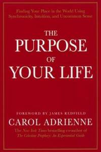 The Purpose of Your Life: Finding Your Place in the World Using Synchronicity, Intuition, and...