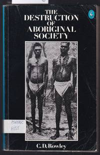 The Destruction of Aboriginal Society by Rowley, C. D - 1980