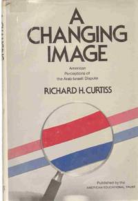 A CHANGING IMAGE American Perceptions of the Arab-Israeli Dispute by Curtiss, Richard H - 1982