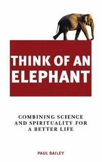 Think of an Elephant : Combining Science and Spirituality for a Better Life