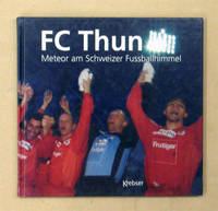 FC Thun. Meteor am Schweizer Fussballhimmel. by Krebser, Markus (Hg.)