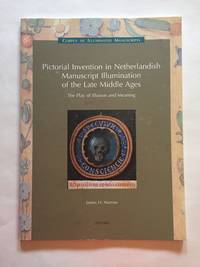 Pictorial Invention in Netherlandish Manuscript Illumination of the Late Middle Ages: The Play of Illusion and Meaning by Marrow, James H - 2005