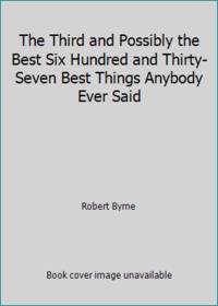 The Third and Possibly the Best Six Hundred and Thirty-Seven Best Things Anybody Ever Said