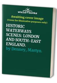 HISTORIC WATERWAYS SCENES: LONDON AND SOUTH-EAST ENGLAND. by Denney, Martyn