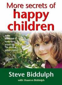 More Secrets of Happy Children : A Guide for Parents by Biddulph, Steve - 1999