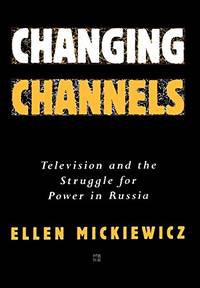 Changing Channels: Television and the Struggle for Power in Russia