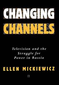 Changing Channels: Television and the Struggle for Power in Russia by Mickiewicz, Ellen - 5/1/1997