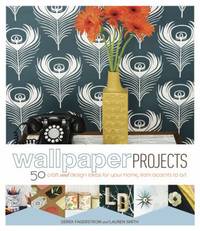 Wallpaper Projects : 50 Craft and Design Ideas for Your Home, from Accents to Art