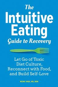 The Intuitive Eating Guide to Recovery : Let Go of Toxic Diet Culture, Reconnect with Food, and...