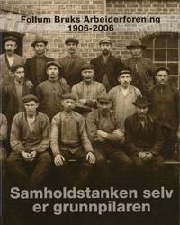 Follum Bruks Arbeiderforening 1906-2006. Samholdstanken selv er grunnpilaren.