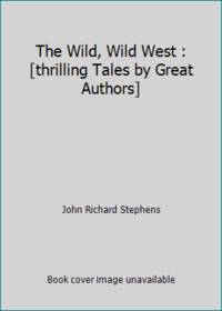 The Wild, Wild West : [thrilling Tales by Great Authors]