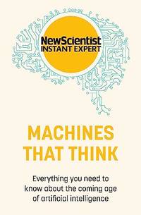 Machines that Think: Everything you need to know about the coming age of artificial intelligence...