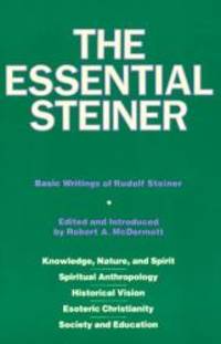 The Essential Steiner: Basic Writings of Rudolf Steiner: Knowledge, Nature, and Spirit; Spiritual Anthropology; Historical Vision; Esoteric Christianity; Society and Education by Rudolf Steiner - 1984-08-06