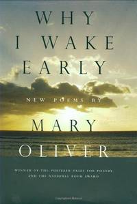 Why I Wake Early: New Poems by Oliver, Mary