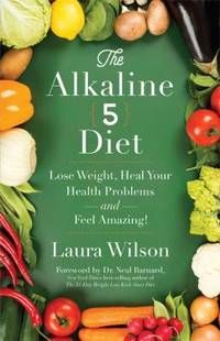 The Alkaline 5 Diet : Lose Weight, Heal Your Health Problems and Feel Amazing!