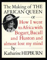 The Making of the African Queen or How I Went to Africa with Bogart, Bacall and Huston and Almost Lost My Mind by Katharine Hepburn - 1987