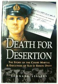Death for Desertation: The Story of the Court Martial & Execution of Sub Lt Edwin Dyett