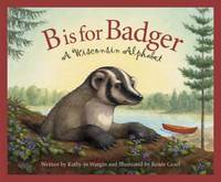 B Is for Badger : A Wisconsin Alphabet
