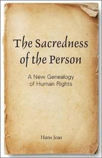 The Sacredness of the Person : A New Genealogy of Human Rights