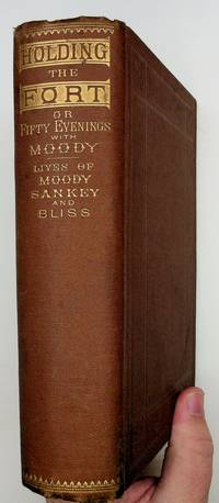 Holding The Fort: Comprising Sermons And Addresses At The Great Revival Meetings Conducted By Moody And Sankey; With Proceedings Of Christian Convention Of Ministers And Laymen. And Also The Lives And Labors Of Dwight L. Moody, Ira D. Sankey, And P.P. Bliss by Simons, Laird M - 1877