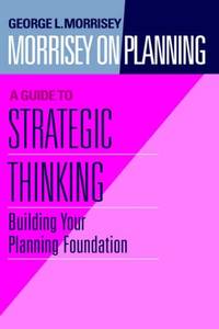 Morrisey on Planning, A Guide to Strategic Thinking: Building Your Planning Foundation: 185...