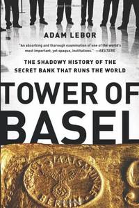 Tower of Basel: The Shadowy History of the Secret Bank that Runs the World