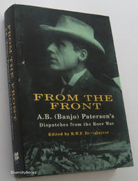 FROM THE FRONT : Being the Observations of Mr. A.B. (Banjo) Paterson, Special War Correspondent in South Africa, November 1899 to July 1900