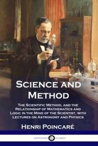 Science and Method: The Scientific Method, and the Relationship of Mathematics and Logic in the...