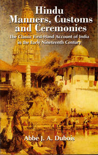 Hindu Manners, Customs and Ceremonies: The Classic First-Hand Account of India in the Early Nineteenth Century
