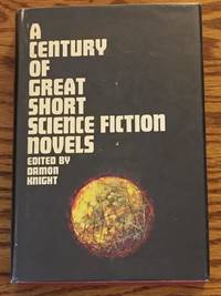 A Century of Great Short Science Fiction Novels by Damon Knight (editor), Robert Louis Stevenson, Robert A. Heinlein, H. G. Wells, Others - 1964