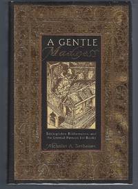 A Gentle Madness: Bibliophiles, Bibliomanes and the Eternal Passion for Books by Basbanes, Nicholas A - 1995