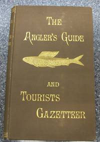 The Angler's Guide Book and Tourist's Gazeteer of the Fishing Waters of the United States and...