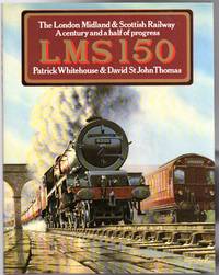 LMS 150 : The London Midland &amp; Scottish Railway -  A Century and a Half of Progress  - SIGNED BY ONE AUTHOR by Whitehouse, P.B.;Thomas, David St John - 1987