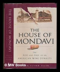 image of The house of Mondavi : the rise and fall of an American wine dynasty / Julia Flynn Siler