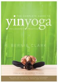 The Complete Guide to Yin Yoga : The Philosophy and Practice of Yin Yoga