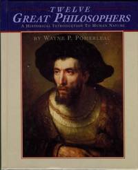 Twelve Great Philosophers: A Historical Introduction To Human Nature by Pomerleau, Wayne P - 1997