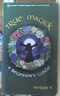 True Magick; A Beginner's Guide (Llewellyn's Practical Magick Series)