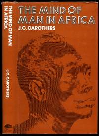 The Mind of Man In Africa by Carothers, J. C - 1972