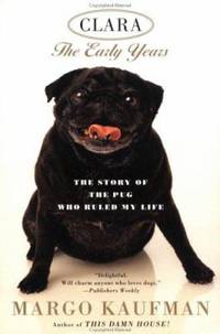 Clara: The Early Years: The Story of the Pug Who Ruled My Life