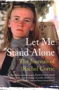 Let Me Stand Alone: The Journals of Rachel Corrie. Edited and with an Introduction by the Corrie...