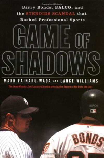 Game of Shadows: Barry Bonds, BALCO, and the Steroids Scandal that Rocked Professional Sports in