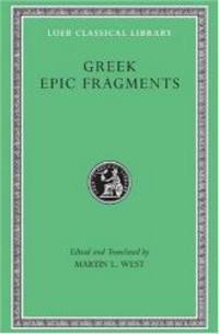 Greek Epic Fragments: From the Seventh to the Fifth Centuries BC (Loeb Classical Library No. 497) by Martin L. West - 2003-06-01