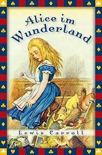 Alice im Wunderland: VollstÃÂ¤ndige, ungekÃÂ¼rzte Ausgabe mit sÃÂ¤mtlichen Illustrationen von John Tenniel by Carroll, Lewis