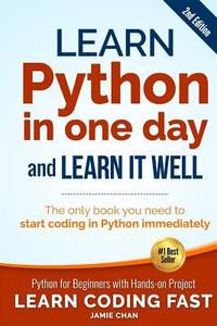Learn Python in One Day and Learn It Well (2nd Edition) : Python for Beginners with Hands-On...
