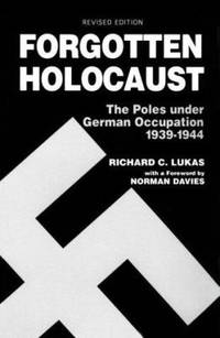 Forgotten Holocaust : Poles under German Occupation, 1939-1944 by Richard C. Lukas - 2001