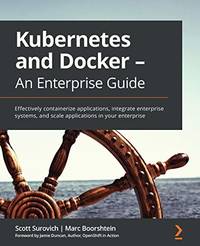 Kubernetes and Docker - An Enterprise Guide: Effectively containerize applications, integrate...