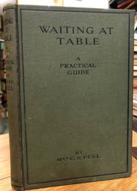 Waiting At Table: A Practical Guide Including Parlourmaid&#039;s Work In  General by Peel, Mrs. C. S - 1929